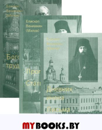 Собрание сочинений. В 3 т. Т. 1: Дневник инока. Письма. Воспоминания. Т. 2: Проповеди. Статьи. Т. 3: Богословские труды. Вениамин (Милов), епископ