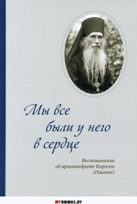 Мы все были у него в сердце. Воспоминания об архимандрите Кирилле (Павлове).