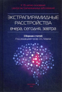 Экстрапирамидные расстройства - вчера, сегодня, завтра. Сборник статей. 2-е изд. Под ред. Левин О.С.