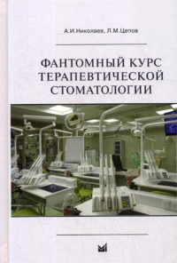 Фантомный курс терапевтической стоматологии: Учебник. 6-е изд. . Николаев А.И., Цепов Л.М.МЕДпресс-информ