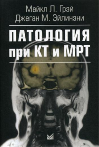 Патология при КТ и МРТ. 2-е изд. . Грэй М.Л., Эйлинэни Дж. ММЕДпресс-информ