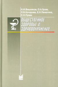 Вишняков Н.И., Кочорова Л.В., Гусев О.А.. Общественное здоровье и здравоохранение: Учебник для студентов. 9-е изд., испр. и доп