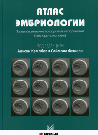 Атлас эмбриологии. Последовательные покадровые изображения (timelaps-технология). Под ред. Кэмпбел А., Фишела С.
