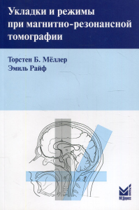 Укладки и режимы при магнитно-резонансной томографии. 3-е изд. Меллер Т.Б., Райф Э.