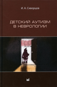 Детский аутизм в неврологии. . Скворцов И.А.МЕДпресс-информ