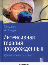 Интенсивная терапия новорожденных. Доказательность и опыт. Майер Р.Ф., Обладен М.