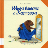 Шьем вместе с Кастором: познавательная сказка с картинками. Клинтинг Л.