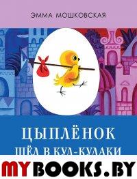 Цыпленок шел в Куд-кудаки: сказка. Мошковская  Э.Э.