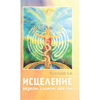 Исцеление звуком, словом, цветом. Кузнецов Е.А.