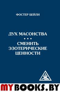 Дух масонства. Сменить эзотерические ценности (Амрита). Бейли Фостер