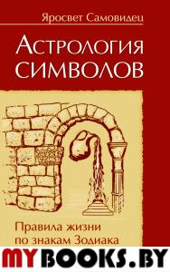 Астрология символов. Правила жизни по знакам Зодиака. Яросвет  Велимудр