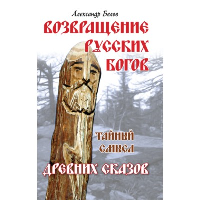 Возвращение русских богов. 4-е изд. Тайный смысл древних сказов. Белов А.