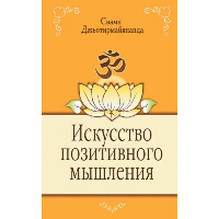 Искусство позитивного мышления. 2-е изд. Свами Джьотирмайянанда