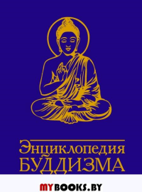 Энциклопедия буддизма. 2-е изд. Неаполитанский С.М., Матвеев С.А.