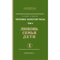 Человек Золотой расы. Том 5. Часть 1. Любовь, семья, дети. Секлитова Л.А., Стрельникова Л.Л.