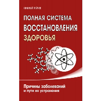 Полная система восстановления здоровья. 3-е изд. Причины заболеваний и пути их устранения. Пейчев Н.В.