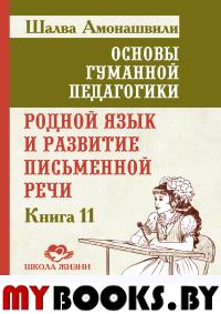 Основы гуманной педагогики. Кн. 11. Родной язык и развитие письменной речи. Амонашвили Ш.А.