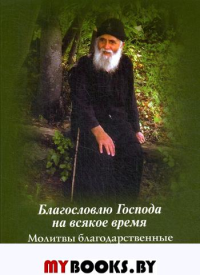 Благословлю Господа на всякое время. Молитвы благодарственные ко Господу Богу и Пресвятой Богородице