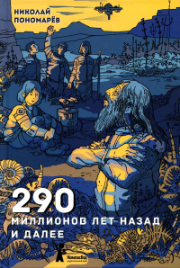 290 миллионов лет назад и далее. 2-е изд., испр. Пономарев Н.А.