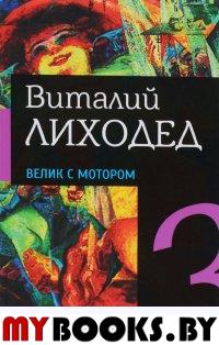 Лиходед В. Велик с мотором. Собрание сочинений в пяти томах. Том третий.