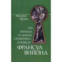 Два эпизода из жизни стихоплета и повести Франсуа Вийона. Орлов М.