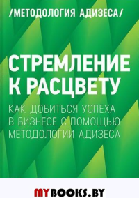 Стремление к расцвету. Как добиться успеха в бизнесе с помощью методологии Адизеса. Адизес И.К.