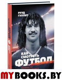 Как смотреть футбол. Руководство диванного эксперта. . Гуллит Р.Манн, Иванов и Фербер