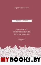 Одним словом. Книга для тех, кто хочет придумать хорошее название. 33 урока. . Малайкин С..