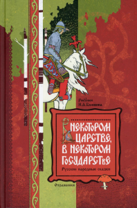 В некотором царстве, в некотором государстве. Русские народные сказки