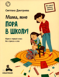 Мама, мне пора в школу! Идем в первый класс без стресса и слез. Дмитриева С.В.