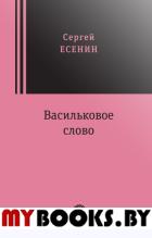 Васильковое слово. Есенин Сергей Александрович