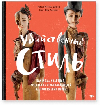 Убийственный стиль:Как мода калечила,уродовала и убивала людей на протяжении век. Дейвид Э.,Макма