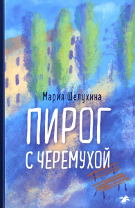 Пирог с черемухой. Шелухина М.