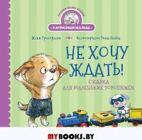 Не хочу ждать! Сказка для маленьких торопыжек. Григорьева Ж., Зенюк И.В.