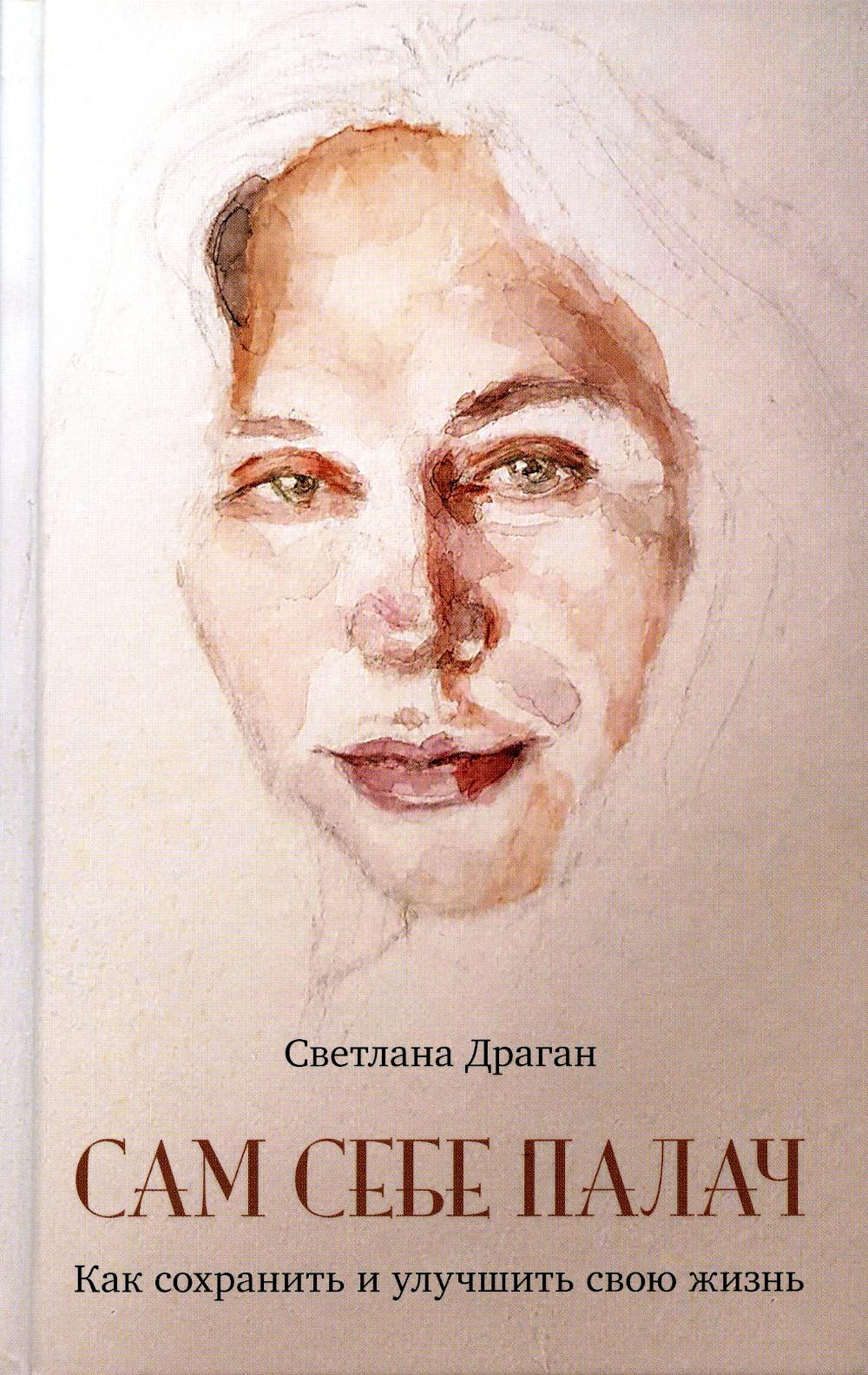 Сам себе палач.Как сохранить и улучшить свою жизнь. Драган Светлана