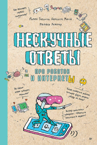 Нескучные ответы про роботов и интернеты Ученые ответы на детские вопросы. Батист М. , Галиссо Р.