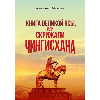 "Книга Великой Ясы", или скрижали Чингисхана. . Мелехин А. В..