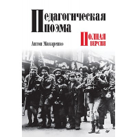 Педагогическая поэма. Полная версия. С комментариями и приложением С.С. Невской. Макаренко А. С.