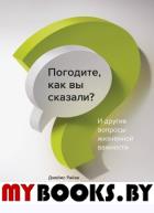 Погодите, как вы сказали? И другие вопросы жизненной важности. Райан Дж.