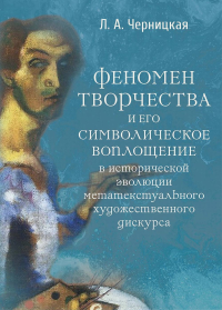 Феномен творчества и его символическое воплощение в исторической эволюции метатекстуального художественного дискурса. Черницкая Л.А.