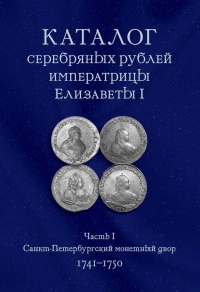 Каталог серебряных рублей императрицы Елизаветы I. Ч.1: Санкт-Петербургский монетный двор. 1741–1750. . Ковалев А.С.. Ч.1