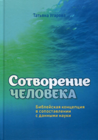 Сотворение человека. Библейская концепция сопоставлении с данными науки. Угарова Т.