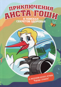 Приключения аиста Гоши. В поисках секретов здоровья. Воронина Н.Е., Ведерникова Т., Гейкер А