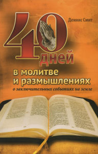 40 дней в молитве и размышлениях о заключительных событиях на земле. Смит Д.