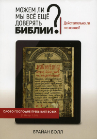 Можем ли мы все еще доверять Библии? Действительно ли это важно?. Болл Б