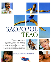 Памплона-Роджер Дж.Д.. Здоровое тело. Практическое руководство по уходу за телом, профилактике и лечению заболеваний. 2-е изд