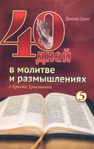 Смит Д.. 40 дней в молитве и размышлениях о Кресте Христовом. Кн. 5