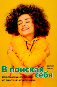 В поисках себя. Как сомооценка влияет на качество нашей жизни. Мелгоса Дж.