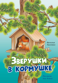 Зверушки в кормушке: рассказы для детей. Лысенко Н