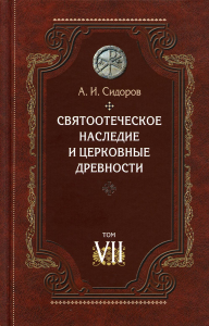 Святоотеческое наследие и церковные древности. Т. 7: Работы по истории Древней Церкви и русскому богословию. Сидоров А.И.